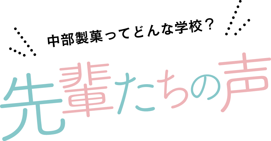 中部製菓ってどんな学校？ 先輩たちの声